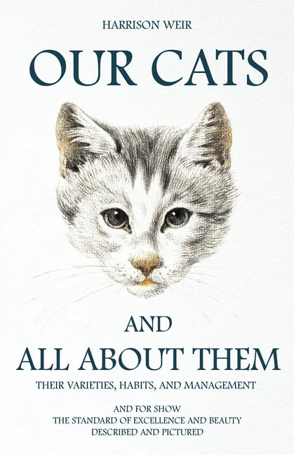 Our Cats and All about Them - Their Varieties, Habits, and Management: And for Show, The Standard of Excellence and Beauty; Described and Pictured - Paperback
