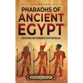 Pharaohs of Ancient Egypt: An Enthralling Overview of Egyptian Rulers - Hardcover
