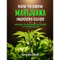 How To Grow Marijuana Indoors Guide: Grow Weed Tips for Beginners And Dummies + Outdoors Growing Tips - Paperback