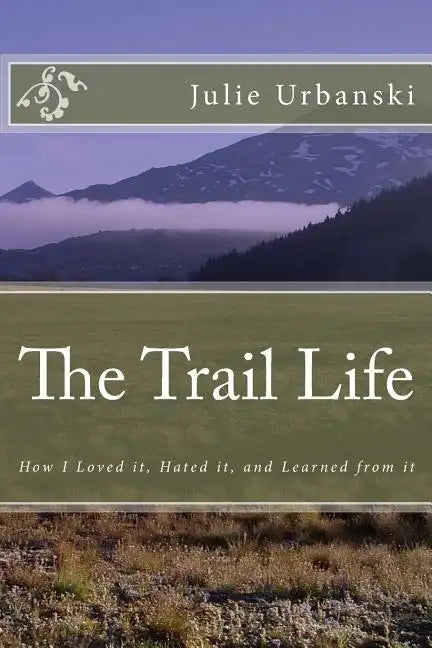 The Trail Life: How I Loved it, Hated it, and Learned from it - Paperback
