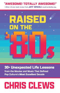 Raised on the '80s: 30+ Unexpected Life Lessons from the Movies and Music That Defined Pop Culture's Most Excellent Decade - Paperback
