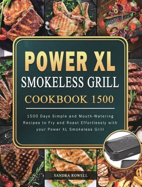 Power XL Smokeless Grill Cookbook 1500: 1500 Days Simple and Mouth-Watering Recipes to Fry and Roast Effortlessly with your Power XL Smokeless Grill - Hardcover