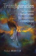 Transfiguration: Notes Toward a Radical Catholic Reimagination of Everything - Paperback
