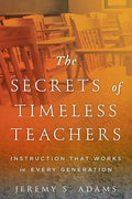 The Secrets of Timeless Teachers: Instruction that Works in Every Generation - Paperback