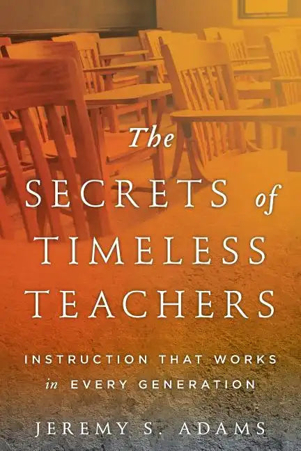 The Secrets of Timeless Teachers: Instruction that Works in Every Generation - Paperback