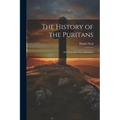 The History of the Puritans; or, Protestant Nonconformists; - Paperback