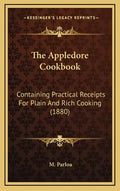 The Appledore Cookbook: Containing Practical Receipts for Plain and Rich Cooking (1880) - Hardcover
