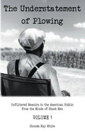 The Understatement of Plowing: Unfiltered Memoirs to the American Public from the Minds of Black Men - Paperback