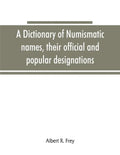 A dictionary of numismatic names, their official and popular designations - Paperback