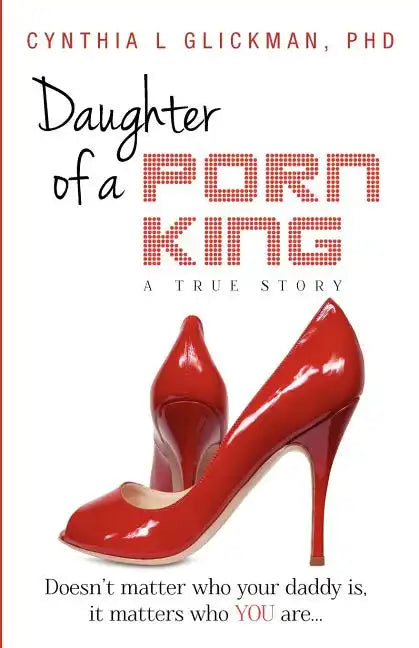 Daughter of a Porn King: Doesn't Matter Who Your Daddy is, it Matters Who YOU Are - Paperback