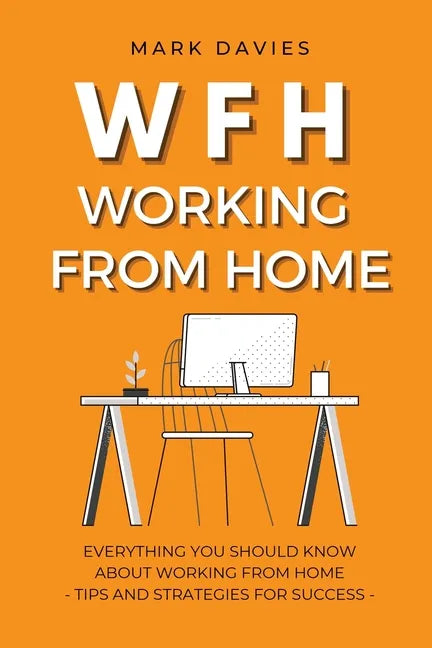 Wfh - Working from Home: Everything You Should Know About Working From Home - Tips and Strategies for Success - Paperback