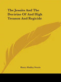 The Jesuits And The Doctrine Of And High Treason And Regicide - Paperback