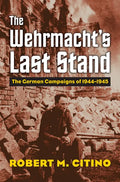 The Wehrmacht's Last Stand: The German Campaigns of 1944-1945 - Paperback