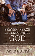 Prayer, Peace and the Presence of God: A 30-Day Journey to Experience the Shalom of Jesus - Paperback