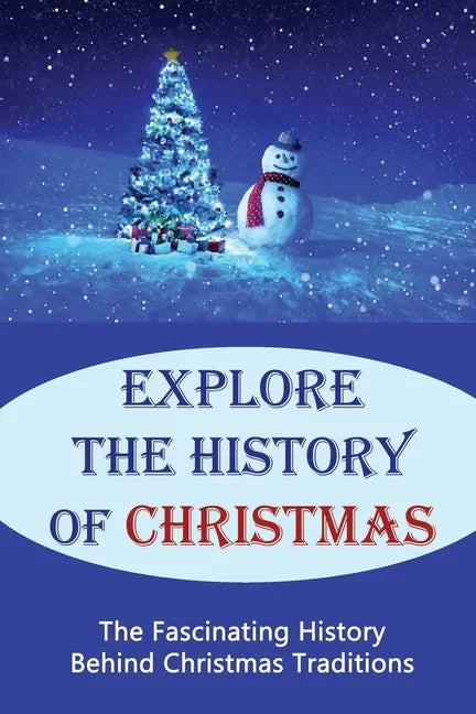 Explore The History Of Christmas: The Fascinating History Behind Christmas Traditions - Paperback