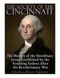 The Society of the Cincinnati: The History of the Hereditary Group Established by the Founding Fathers After the Revolutionary War - Paperback