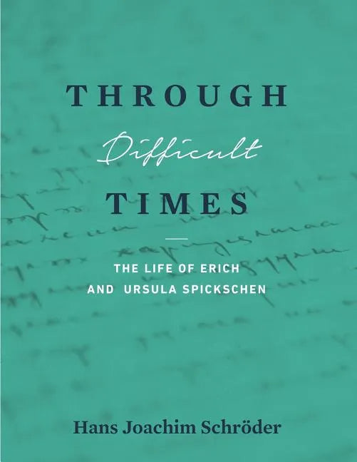Through Difficult Times: The Life of Erich and Ursula Spickschen - Paperback