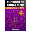 The Book of Zodiac Signs: Astrology for all the months: Aries, Taurus, Gemini, Cancer, Leo, Virgo, Libra, Scorpio, Sagittarius, Capricorn, Aquarius, a - Paperback