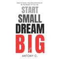 Start Small, Dream Big: Dare To Dream, Stop Procrastination & Be The Master Of Your Life - Paperback