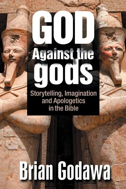 God Against the gods: Storytelling, Imagination and Apologetics in the Bible - Paperback