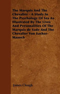 The Marquis And The Chevalier - A Study In The Psychology Of Sex As Illustrated By The Lives And Personalities Of The Marquis de Sade And The Chevalie - Paperback