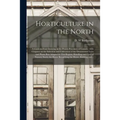 Horticulture in the North [microform]: a Guide to Fruit Growing in the Prairie Provinces of Canada: With Chapters on the Selection and Cultivation of - Paperback