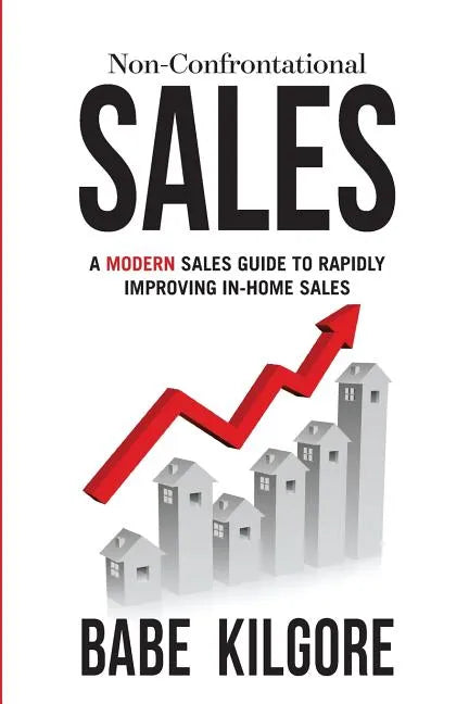 Non-Confrontational Sales: A Modern Sales Guide To Rapidly Improving In-Home Sales - Paperback
