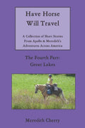 Have Horse Will Travel: A Collection of Short Stories From Apollo & Meredith's Adventures Across America: The Fourth Part: Great Lakes - Paperback