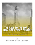 The Race to the Top of New York City's Skyline: The History of the Empire State Building and Chrysler Building - Paperback