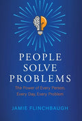 People Solve Problems: The Power of Every Person, Every Day, Every Problem - Hardcover