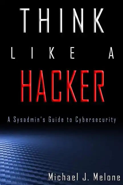 Think Like a Hacker: A Sysadmin's Guide to Cybersecurity - Paperback