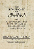 The Symphony of Profound Knowledge: W. Edwards Deming's Score for Leading, Performing, and Living in Concert - Hardcover