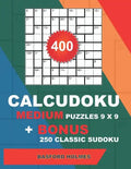 400 CalcuDoku MEDIUM puzzles 9 x 9 + BONUS 250 classic sudoku: Sudoku medium puzzles and classic Sudoku 9x9 very hard levels - Paperback
