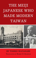 The Meiji Japanese Who Made Modern Taiwan - Hardcover