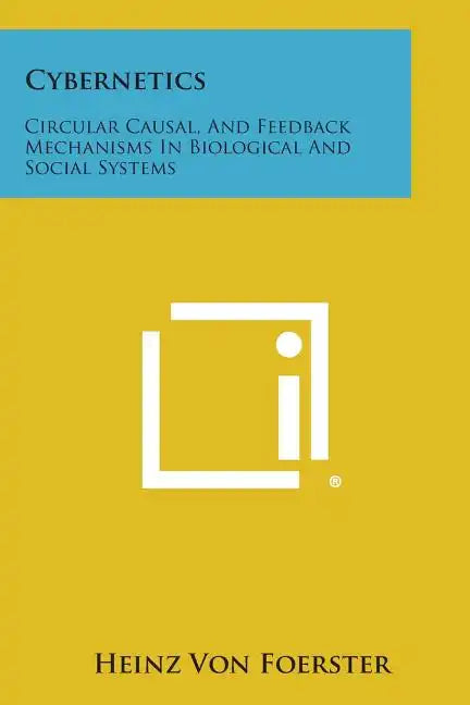 Cybernetics: Circular Causal, and Feedback Mechanisms in Biological and Social Systems - Paperback