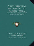 A Genealogical Memoir Of The Backus Family: With The Private Journal Of James Backus (1889) - Hardcover