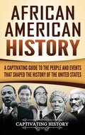 African American History: A Captivating Guide to the People and Events that Shaped the History of the United States - Hardcover