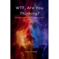 WTF, Are You Thinking? The Philosophies of an Ordinary Man - Paperback