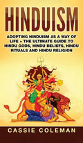 Hinduism: Adopting Hinduism as a Way of Life + The Ultimate Guide to Hindu Gods, Hindu Beliefs, Hindu Rituals and Hindu Religion - Hardcover