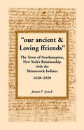 Our Ancient & Loving Ffriends: The Town of Southampton, New York's Relationship with the Shinnecock Indians, 1628-1920 - Paperback