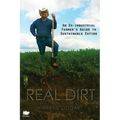 Real Dirt: An Ex-Industrial Farmer's Guide to Sustainable Eating - Paperback