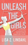 Unleash the Girls: The Untold Story of the Invention of the Sports Bra and How It Changed the World (And Me) - Paperback