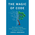 The Magic of Code: How Digital Language Created and Connects Our World--And Shapes Our Future - Hardcover