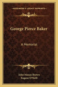 George Pierce Baker: A Memorial - Paperback