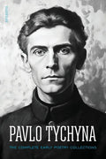 Pavlo Tychyna: The Complete Early Poetry Collections - Paperback
