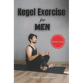 Kegel Exercise for Men: Beyond the Bedroom: The Unexpected Benefits of Kegel Exercises for Men - Paperback