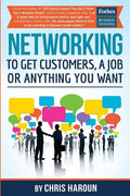 Networking to Get Customers, a Job or Anything You Want: Also includes over 2 hours of video lessons and 15 downloadable networking templates & exerci - Paperback