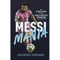 Messi Mania: The Ultimate Story of the World's Greatest Soccer Star - Hardcover