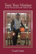Train Your Mindset: Accept No Excuses in the Game of Life - Paperback