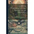 La Biblia Vulgata Latina Traducia En Espan: Y Anotada Conforme Al Sentido De Los Santos Padres, Y Expositores Cathicos; Volume 1 - Hardcover